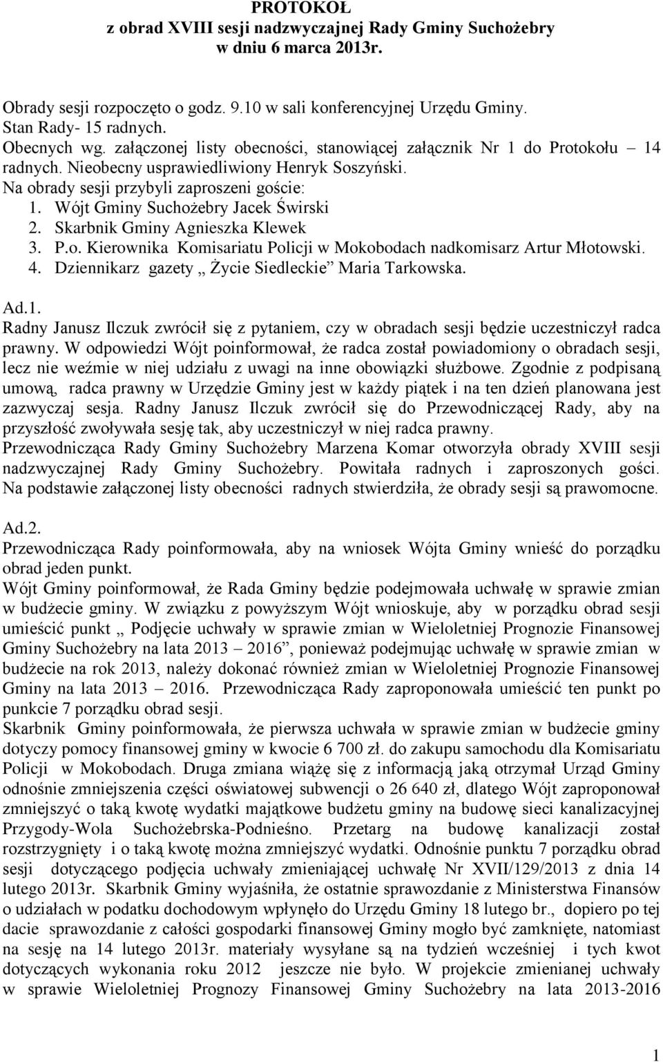 Wójt Gminy Suchożebry Jacek Świrski 2. Skarbnik Gminy Agnieszka Klewek 3. P.o. Kierownika Komisariatu Policji w Mokobodach nadkomisarz Artur Młotowski. 4.