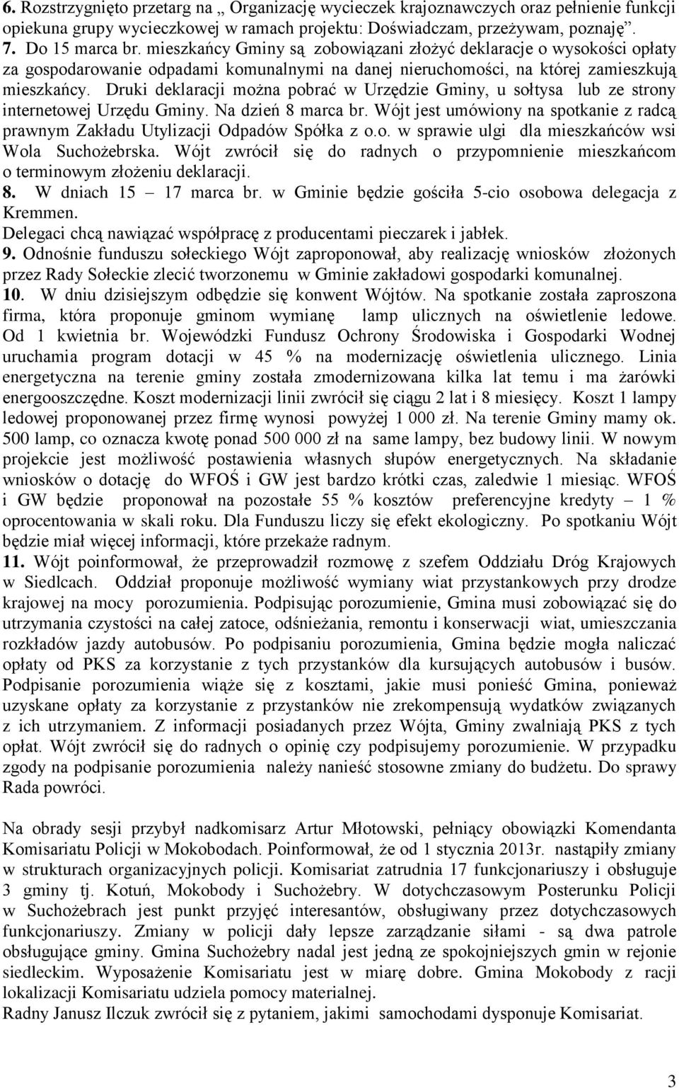 Druki deklaracji można pobrać w Urzędzie Gminy, u sołtysa lub ze strony internetowej Urzędu Gminy. Na dzień 8 marca br.