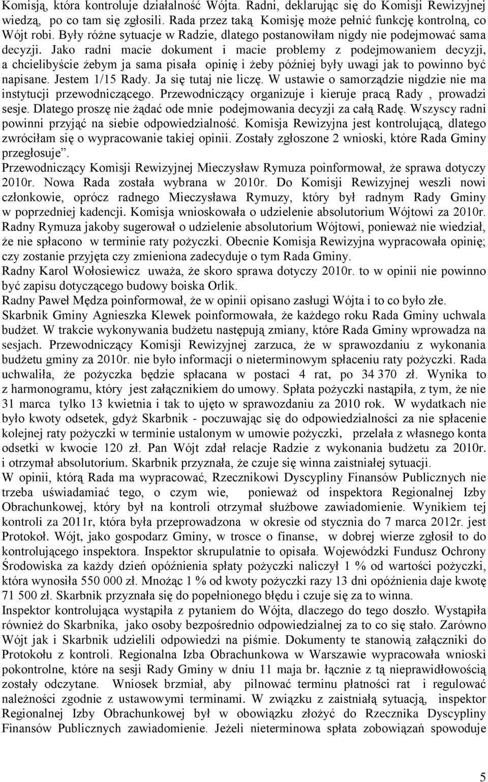 Jako radni macie dokument i macie problemy z podejmowaniem decyzji, a chcielibyście żebym ja sama pisała opinię i żeby później były uwagi jak to powinno być napisane. Jestem 1/15 Rady.