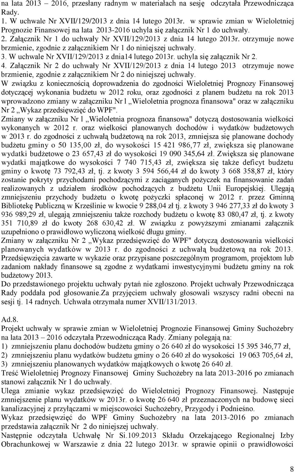 otrzymuje nowe brzmienie, zgodnie z załącznikiem Nr 1 do niniejszej uchwały. 3. W uchwale Nr XVII/129/2013 z dnia14 lutego 2013r. uchyla się załącznik Nr 2. 4.