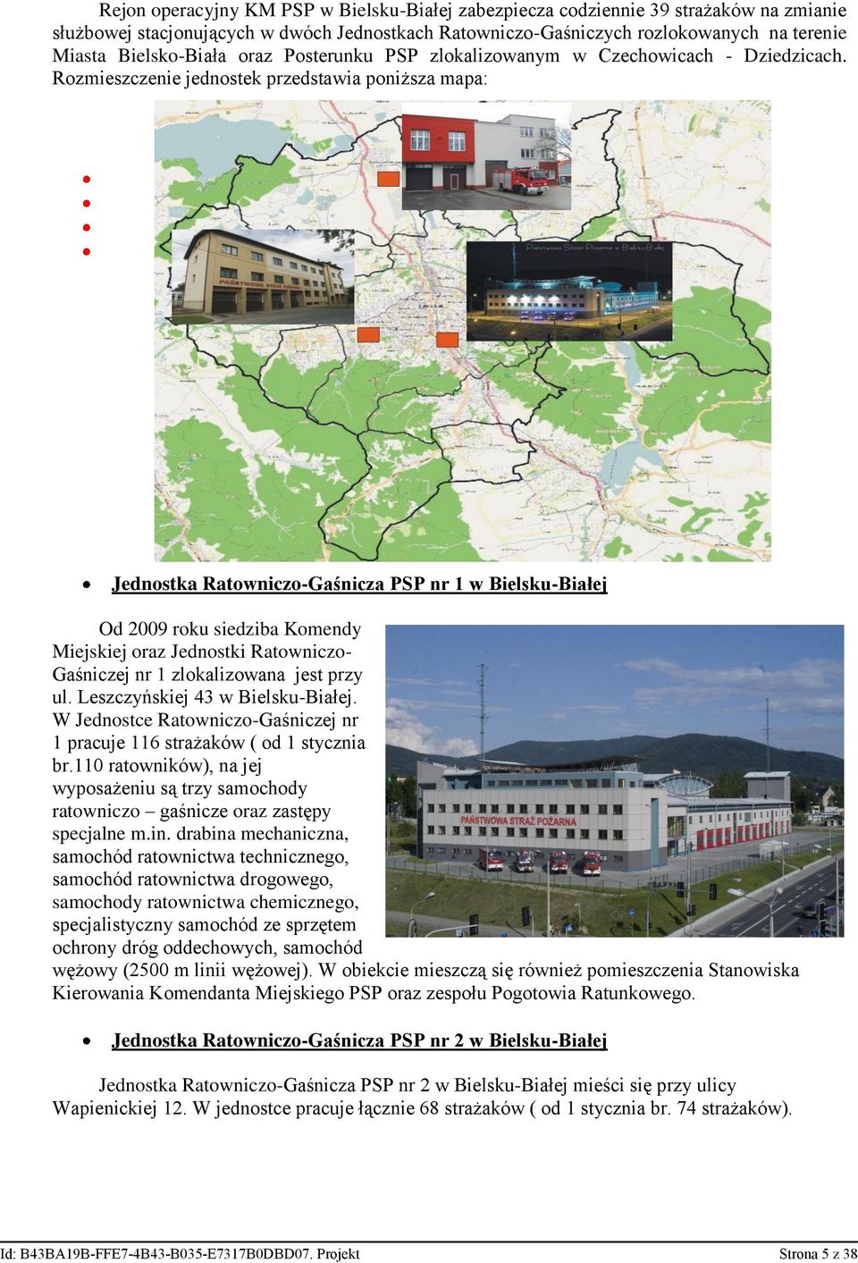 Rozmieszczenie jednostek przedstawia poniższa mapa: Jednostka Ratowniczo-Gaśnicza PSP nr 1 w Bielsku-Białej Od 2009 roku siedziba Komendy Miejskiej oraz Jednostki Ratowniczo- Gaśniczej nr 1