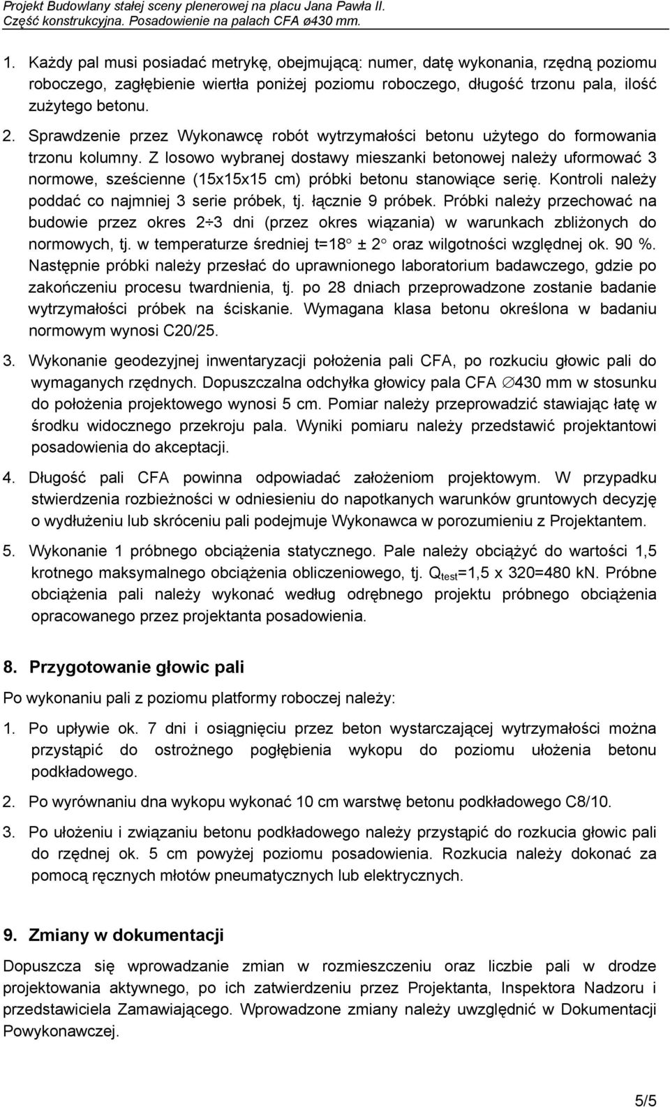 Z losowo wybranej dostawy mieszanki betonowej należy uformować 3 normowe, sześcienne (15x15x15 cm) próbki betonu stanowiące serię. Kontroli należy poddać co najmniej 3 serie próbek, tj.