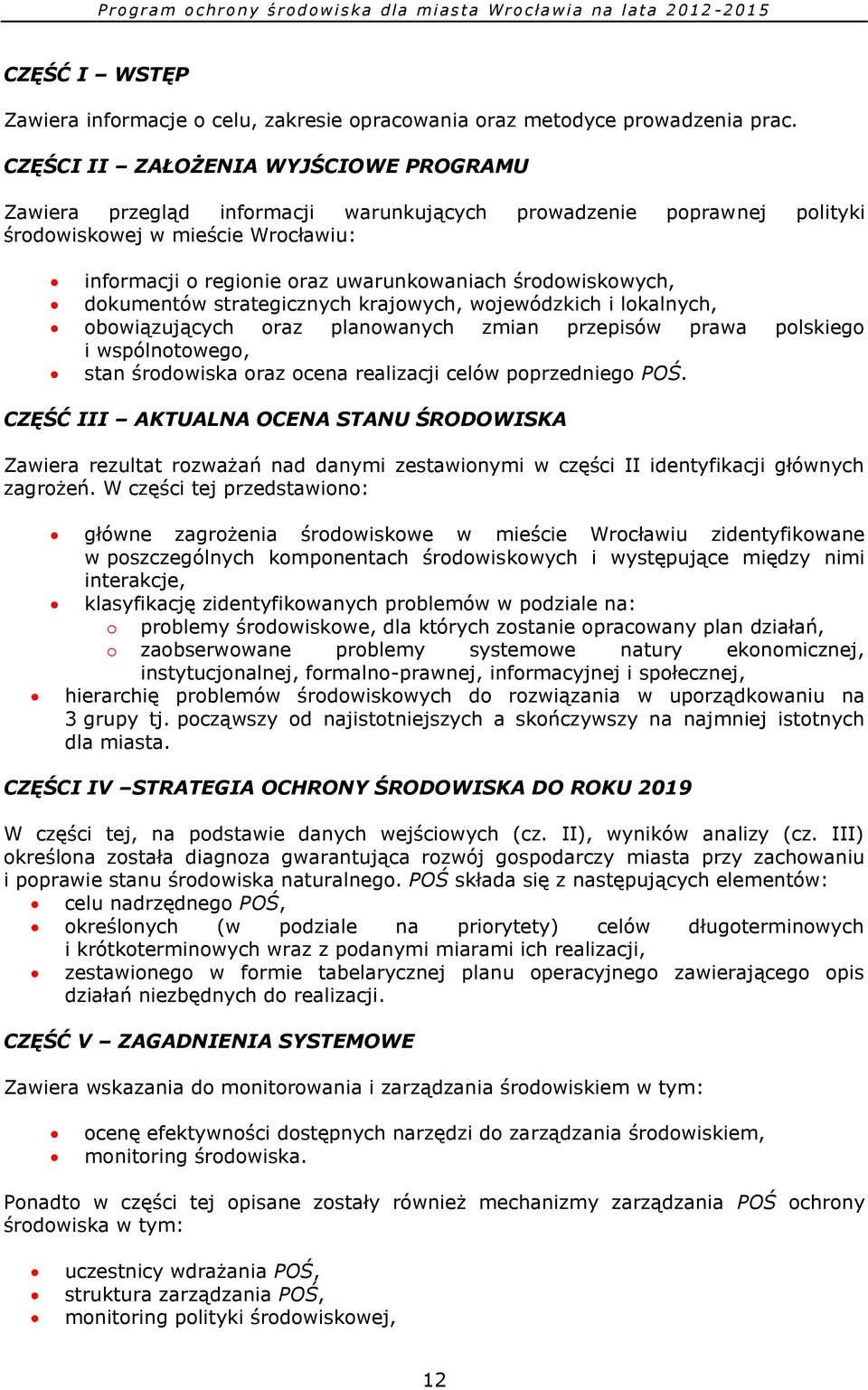 środowiskowych, dokumentów strategicznych krajowych, wojewódzkich i lokalnych, obowiązujących oraz planowanych zmian przepisów prawa polskiego i wspólnotowego, stan środowiska oraz ocena realizacji