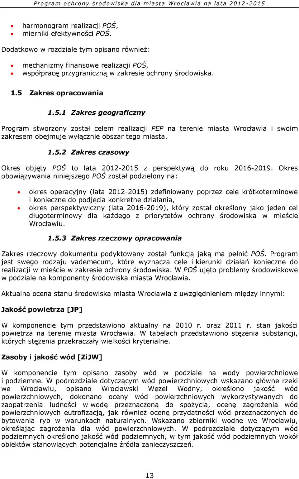 Okres obowiązywania niniejszego POŚ został podzielony na: okres operacyjny (lata 2012-2015) zdefiniowany poprzez cele krótkoterminowe i konieczne do podjęcia konkretne działania, okres