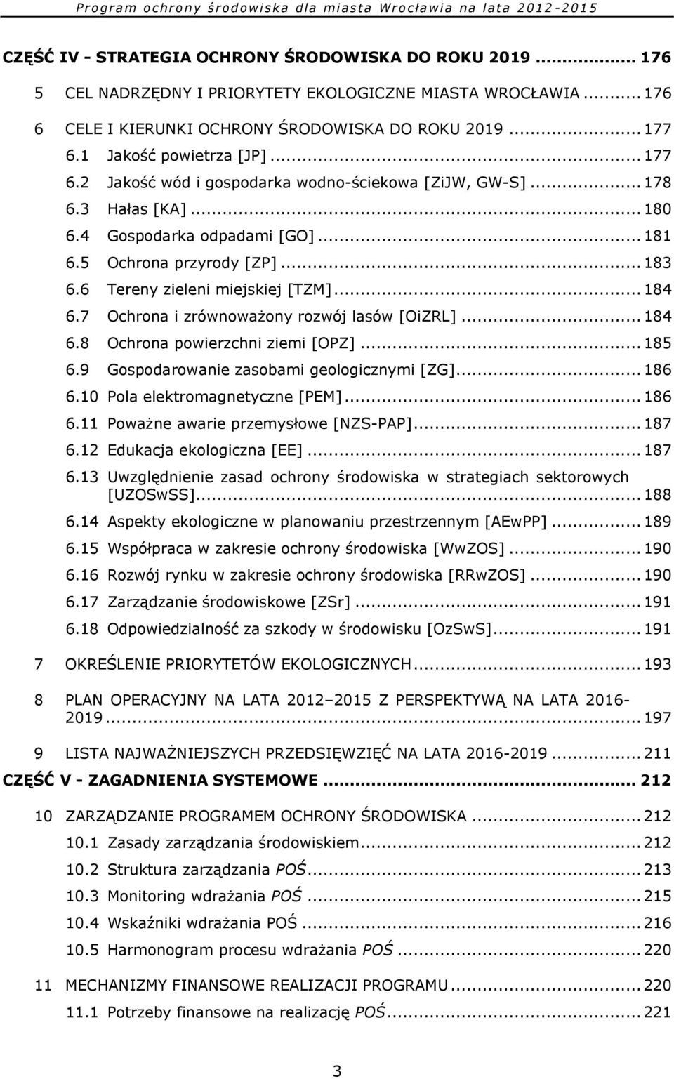 6 Tereny zieleni miejskiej [TZM]... 184 6.7 Ochrona i zrównoważony rozwój lasów [OiZRL]... 184 6.8 Ochrona powierzchni ziemi [OPZ]... 185 6.9 Gospodarowanie zasobami geologicznymi [ZG]... 186 6.