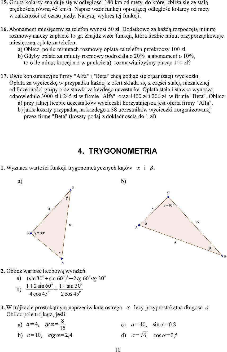 Znajdź wzór funkcji, która liczbie minut przyporządkowuje miesięczną opłatę za telefon. a) Oblicz, po ilu minutach rozmowy opłata za telefon przekroczy 00 zł.