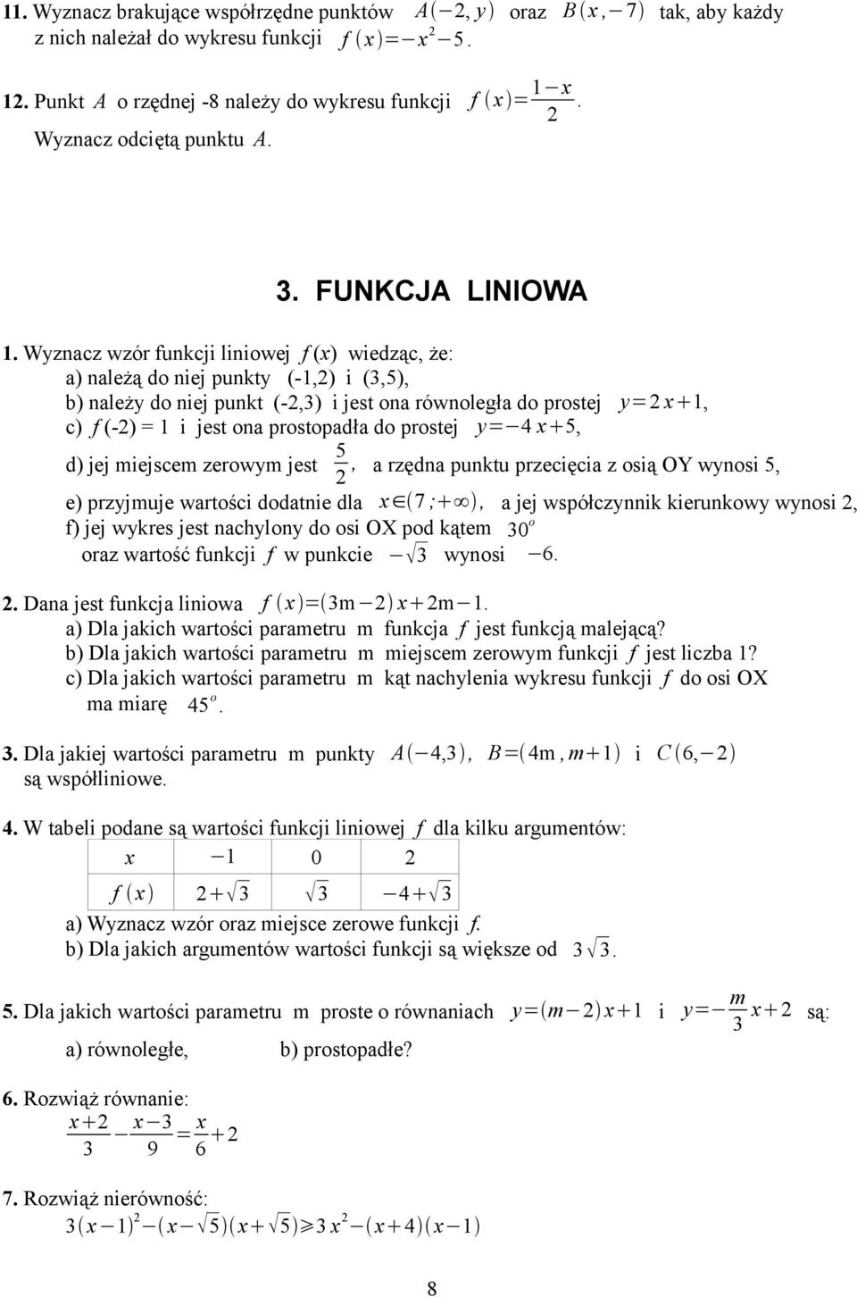 Wyznacz wzór funkcji liniowej f (x) wiedząc, że: a) należą do niej punkty (-,) i (,), b) należy do niej punkt (-,) i jest ona równoległa do prostej y= x, c) f (-) = i jest ona prostopadła do prostej