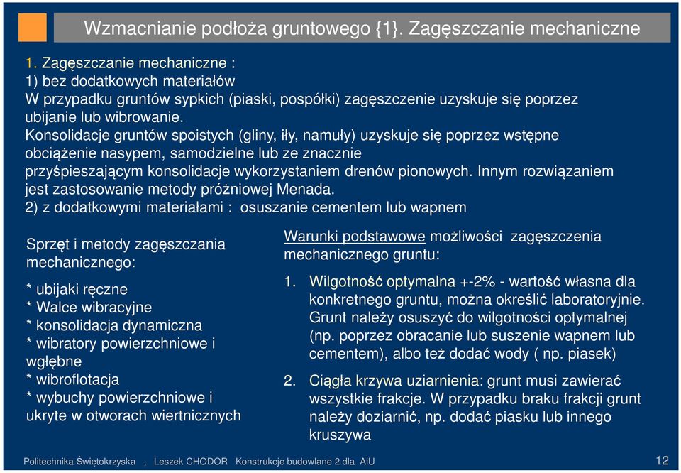 Konsolidacje gruntów spoistych (gliny, iły, namuły) uzyskuje się poprzez wstępne obciążenie nasypem, samodzielne lub ze znacznie przyśpieszającym konsolidacje wykorzystaniem drenów pionowych.