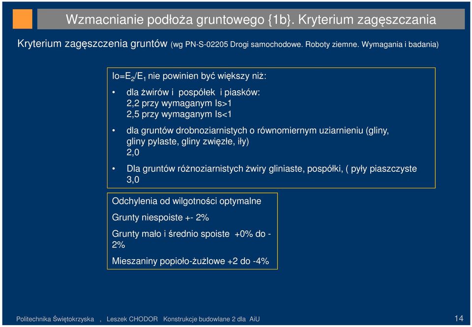 drobnoziarnistych o równomiernym uziarnieniu (gliny, gliny pylaste, gliny zwięzłe, iły) 2,0 Dla gruntów różnoziarnistych żwiry gliniaste, pospółki, ( pyły piaszczyste 3,0