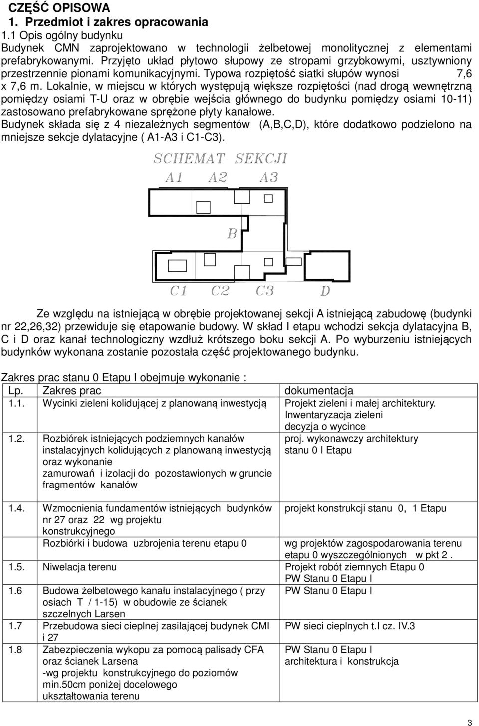 Lokalnie, w miejscu w których występują większe rozpiętości (nad drogą wewnętrzną pomiędzy osiami T-U oraz w obrębie wejścia głównego do budynku pomiędzy osiami 10-11) zastosowano prefabrykowane