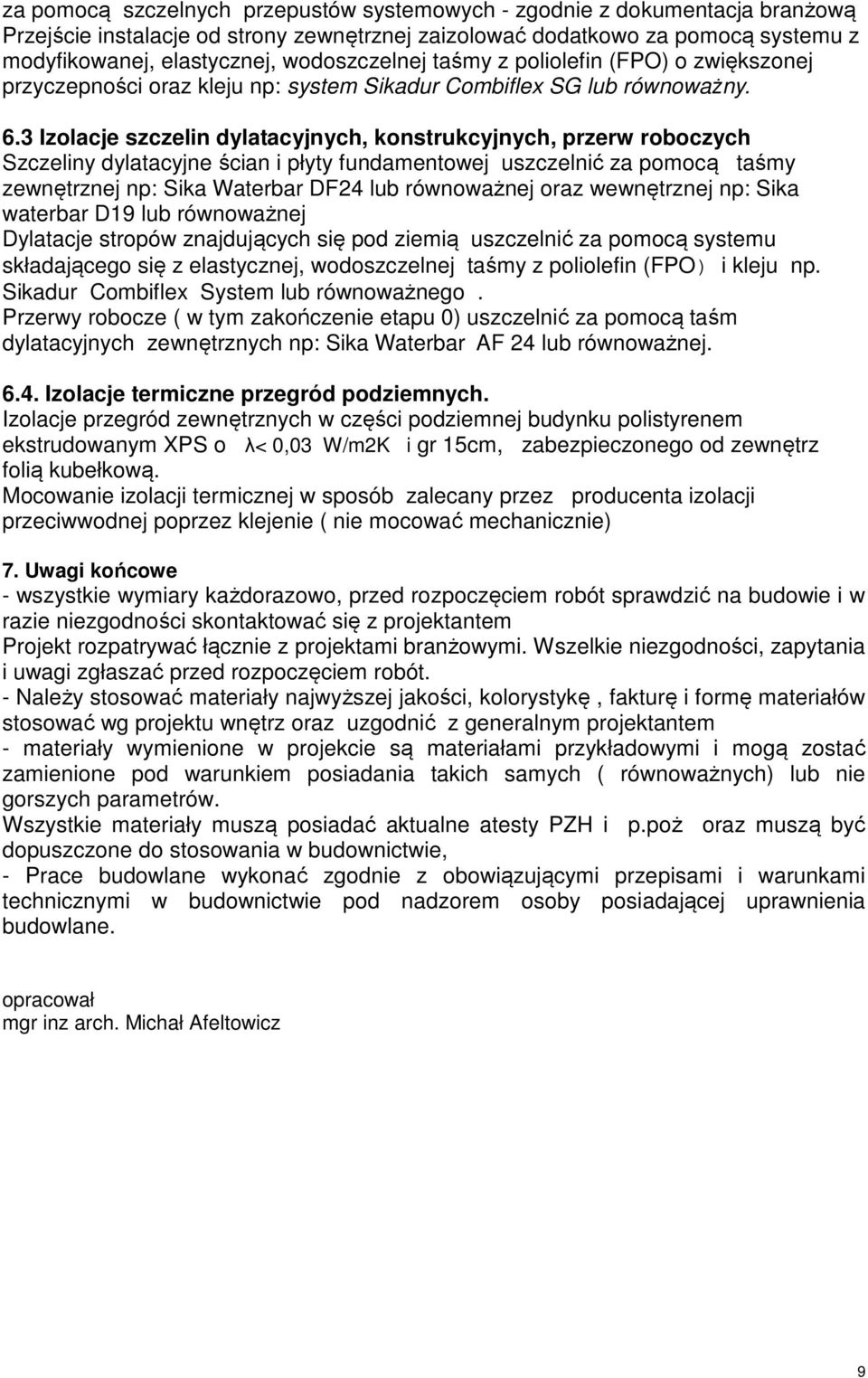 3 Izolacje szczelin dylatacyjnych, konstrukcyjnych, przerw roboczych Szczeliny dylatacyjne ścian i płyty fundamentowej uszczelnić za pomocą taśmy zewnętrznej np: Sika Waterbar DF24 lub równoważnej