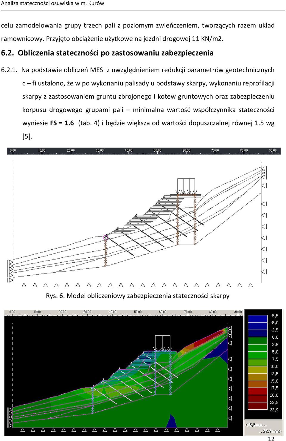 Na podstawie obliczeń MES z uwzględnieniem redukcji parametrów geotechnicznych c fi ustalono, że w po wykonaniu palisady u podstawy skarpy, wykonaniu reprofilacji skarpy z