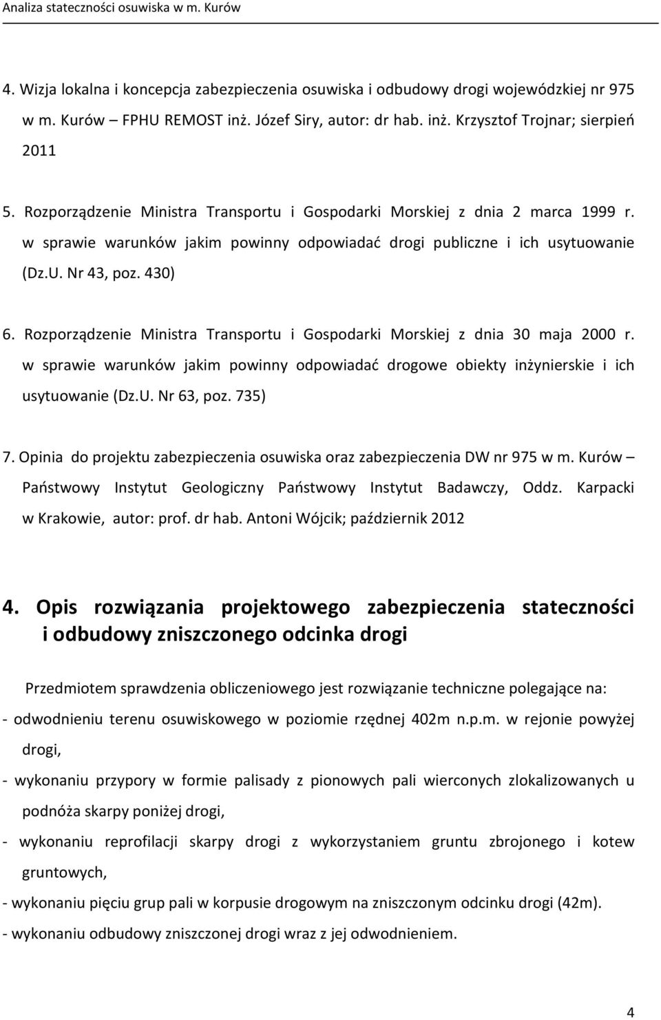 Rozporządzenie Ministra Transportu i Gospodarki Morskiej z dnia 30 maja 2000 r. w sprawie warunków jakim powinny odpowiadać drogowe obiekty inżynierskie i ich usytuowanie (Dz.U. Nr 63, poz. 735) 7.