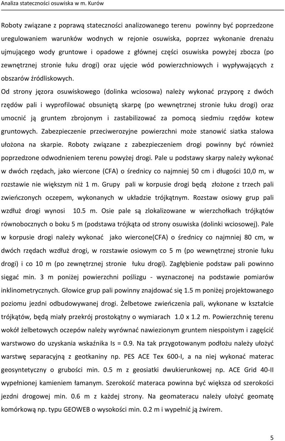 Od strony jęzora osuwiskowego (dolinka wciosowa) należy wykonać przyporę z dwóch rzędów pali i wyprofilować obsuniętą skarpę (po wewnętrznej stronie łuku drogi) oraz umocnić ją gruntem zbrojonym i