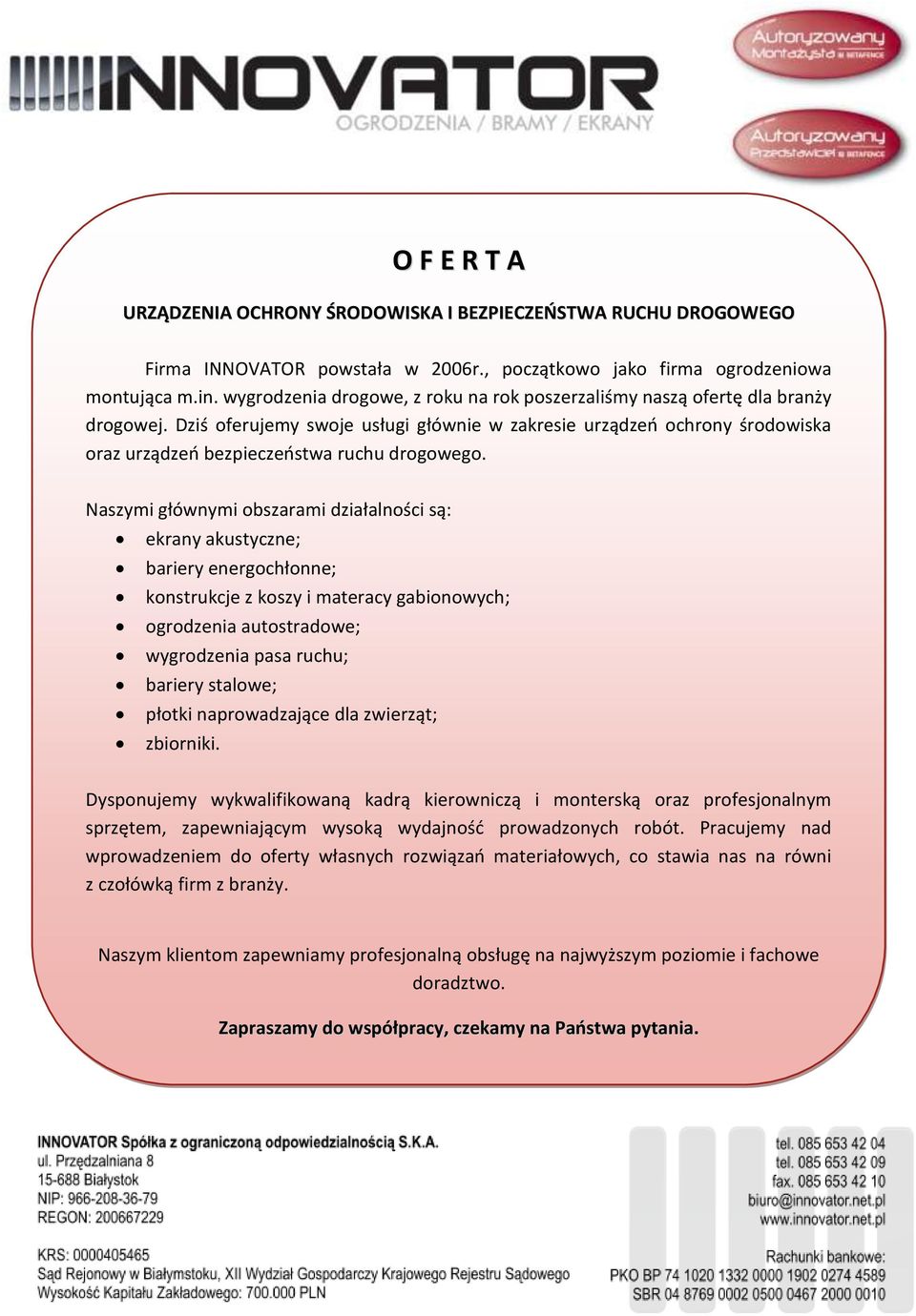 Dziś oferujemy swoje usługi głównie w zakresie urządzeo ochrony środowiska oraz urządzeo bezpieczeostwa ruchu drogowego.