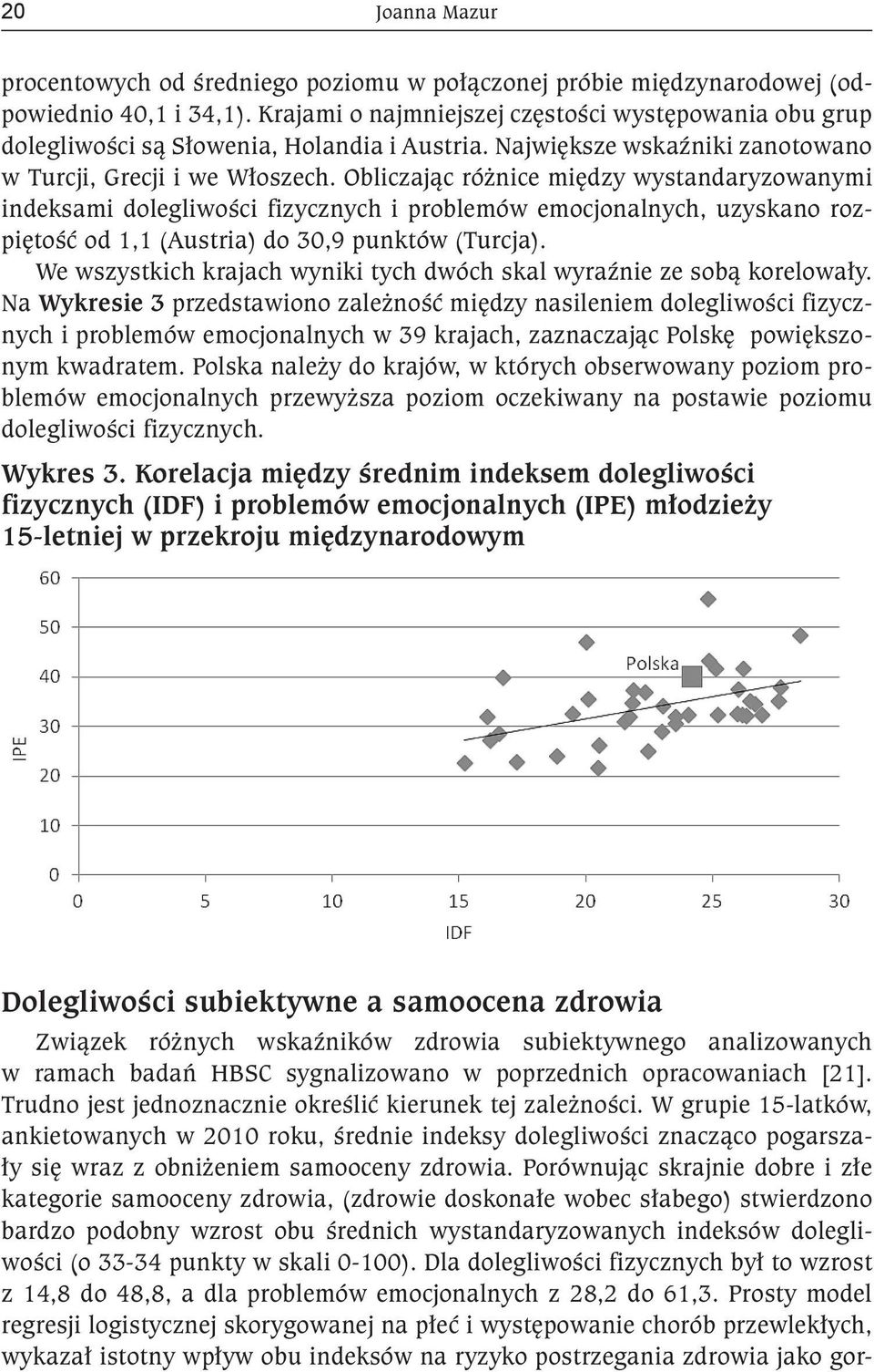 Obliczając różnice między wystandaryzowanymi indeksami dolegliwości fizycznych i problemów emocjonalnych, uzyskano rozpiętość od 1,1 (Austria) do 30,9 punktów (Turcja).