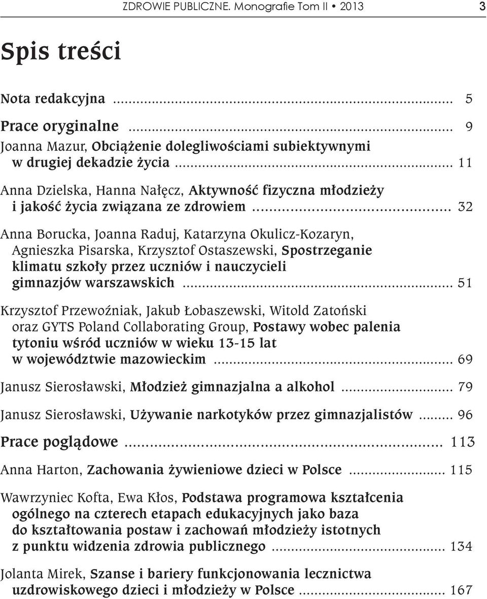 .. 32 Anna Borucka, Joanna Raduj, Katarzyna Okulicz-Kozaryn, Agnieszka Pisarska, Krzysztof Ostaszewski, Spostrzeganie klimatu szkoły przez uczniów i nauczycieli gimnazjów warszawskich.