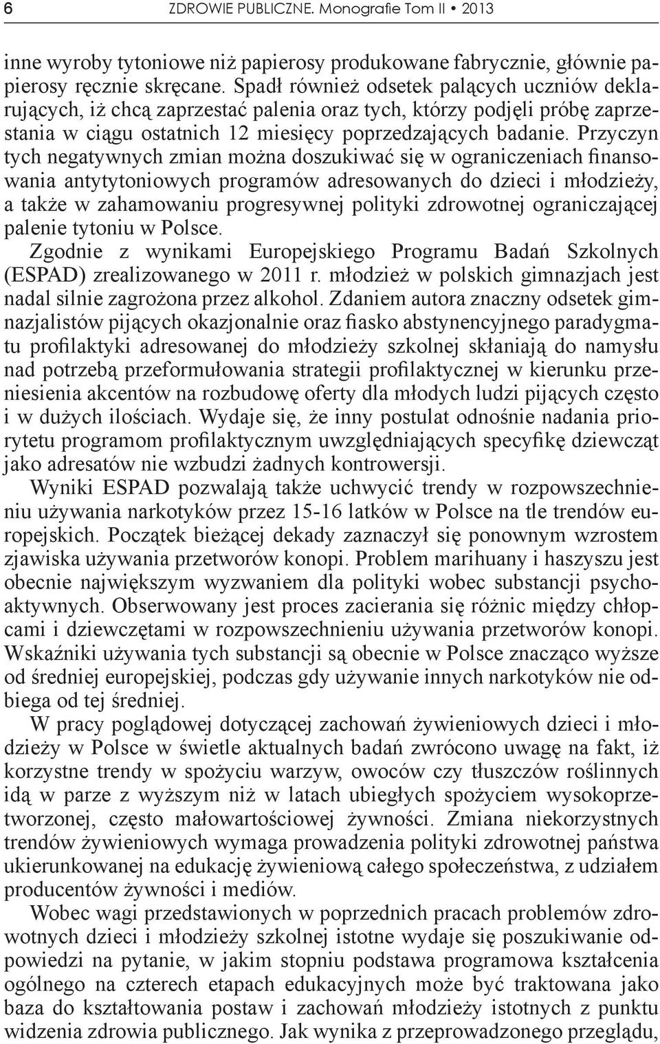 Przyczyn tych negatywnych zmian można doszukiwać się w ograniczeniach finansowania antytytoniowych programów adresowanych do dzieci i młodzieży, a także w zahamowaniu progresywnej polityki zdrowotnej