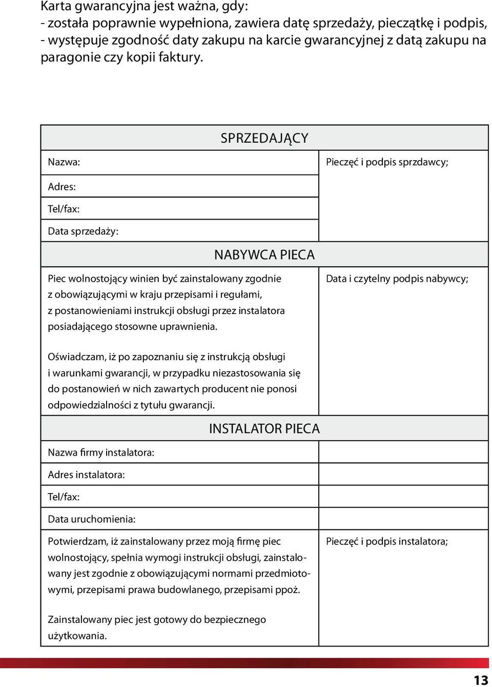 Sprzedający Nazwa: Pieczęć i podpis sprzdawcy; Adres: Tel/fax: Data sprzedaży: NABYWCA PIECA Piec wolnostojący winien być zainstalowany zgodnie z obowiązującymi w kraju przepisami i regułami, z