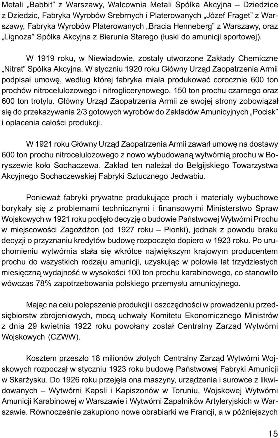 W styczniu 1920 roku G³ówny Urz¹d Zaopatrzenia Armii podpisa³ umowê, wed³ug której fabryka mia³a produkowaæ corocznie 600 ton prochów nitrocelulozowego i nitroglicerynowego, 150 ton prochu czarnego