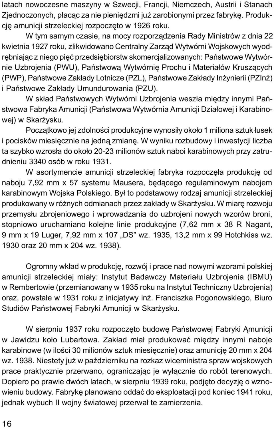 skomercjalizowanych: Pañstwowe Wytwórnie Uzbrojenia (PWU), Pañstwow¹ Wytwórniê Prochu i Materia³ów Krusz¹cych (PWP), Pañstwowe Zak³ady Lotnicze (PZL), Pañstwowe Zak³ady In ynierii (PZIn ) i Pañstwowe