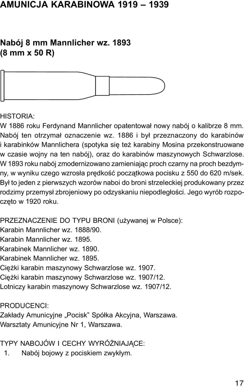 W 1893 roku nabój zmodernizowano zamieniaj¹c proch czarny na proch bezdymny, w wyniku czego wzros³a prêdkoœæ pocz¹tkowa pocisku z 550 do 620 m/sek.