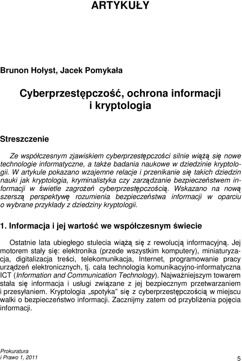 W artykule pokazano wzajemne relacje i przenikanie się takich dziedzin nauki jak kryptologia, kryminalistyka czy zarządzanie bezpieczeństwem informacji w świetle zagroŝeń cyberprzestępczością.