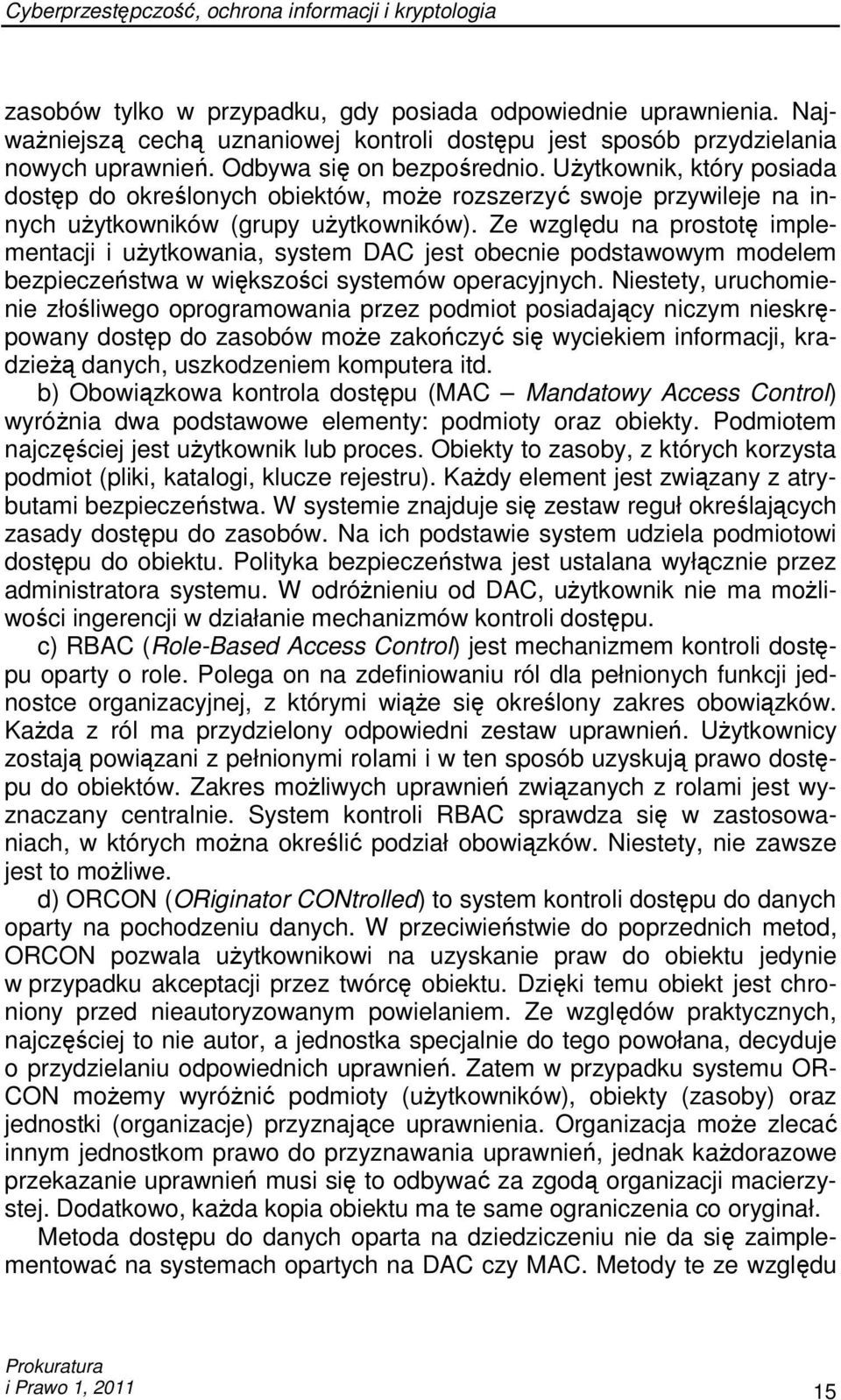 UŜytkownik, który posiada dostęp do określonych obiektów, moŝe rozszerzyć swoje przywileje na innych uŝytkowników (grupy uŝytkowników).