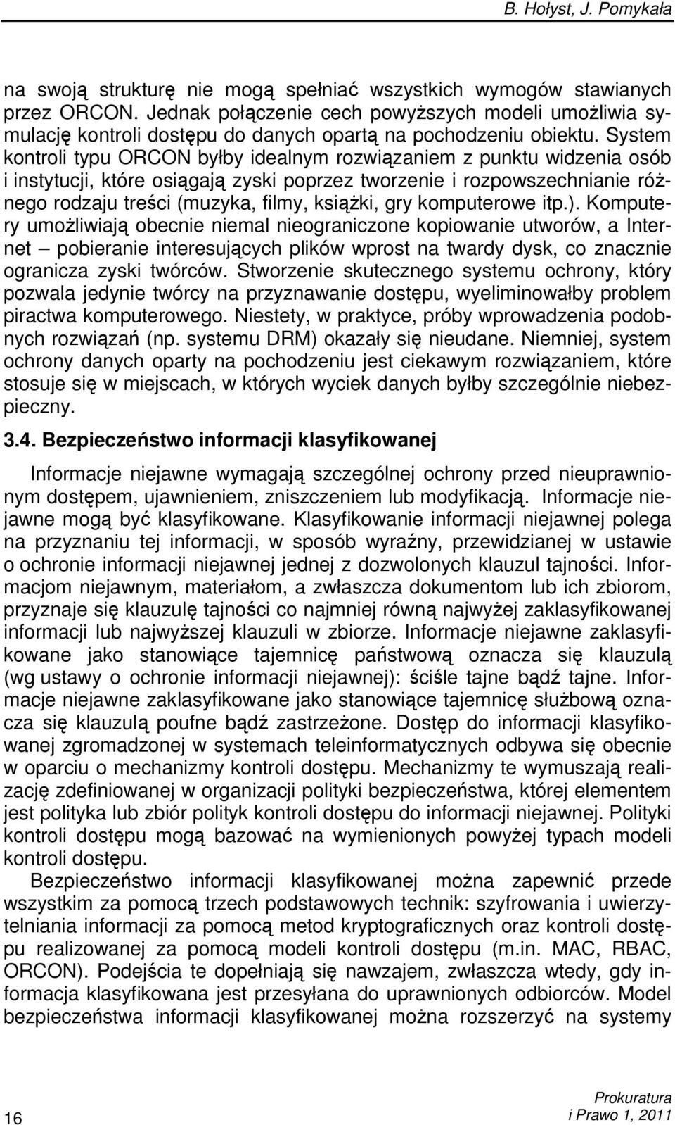 System kontroli typu ORCON byłby idealnym rozwiązaniem z punktu widzenia osób i instytucji, które osiągają zyski poprzez tworzenie i rozpowszechnianie róŝnego rodzaju treści (muzyka, filmy, ksiąŝki,