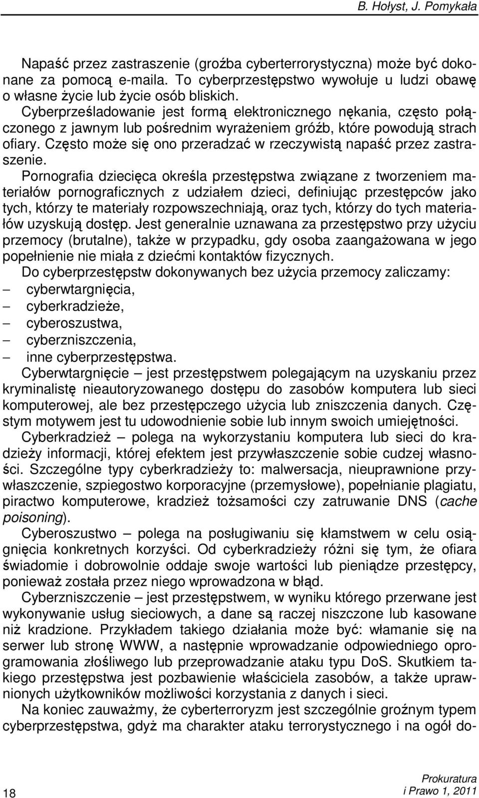Często moŝe się ono przeradzać w rzeczywistą napaść przez zastraszenie.