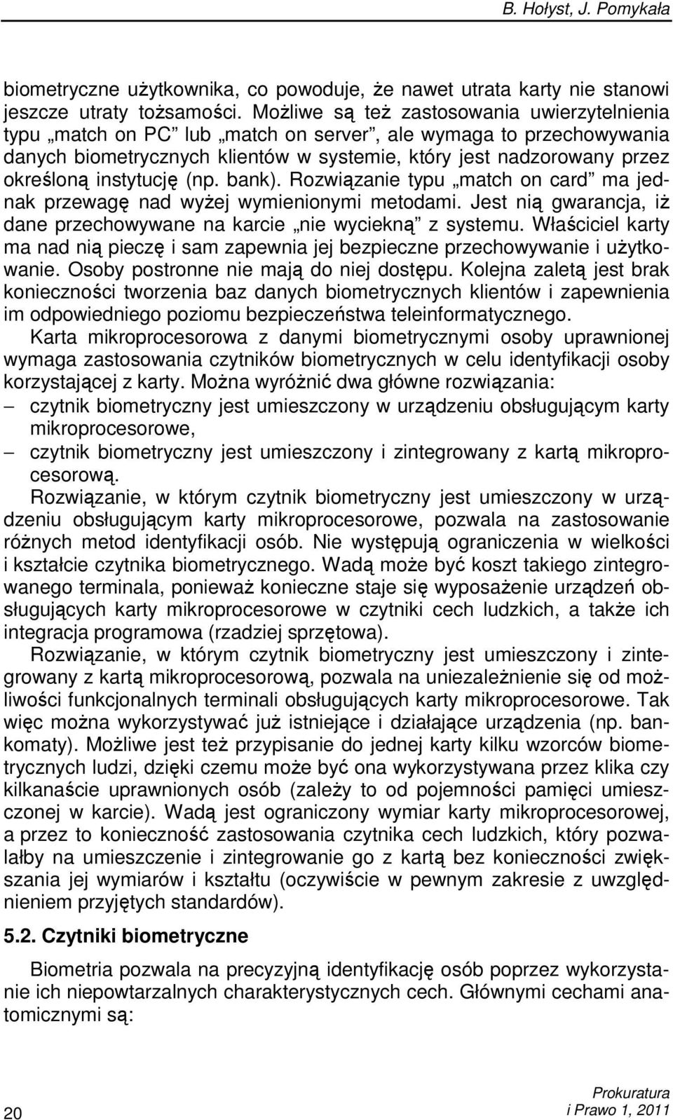 instytucję (np. bank). Rozwiązanie typu match on card ma jednak przewagę nad wyŝej wymienionymi metodami. Jest nią gwarancja, iŝ dane przechowywane na karcie nie wyciekną z systemu.