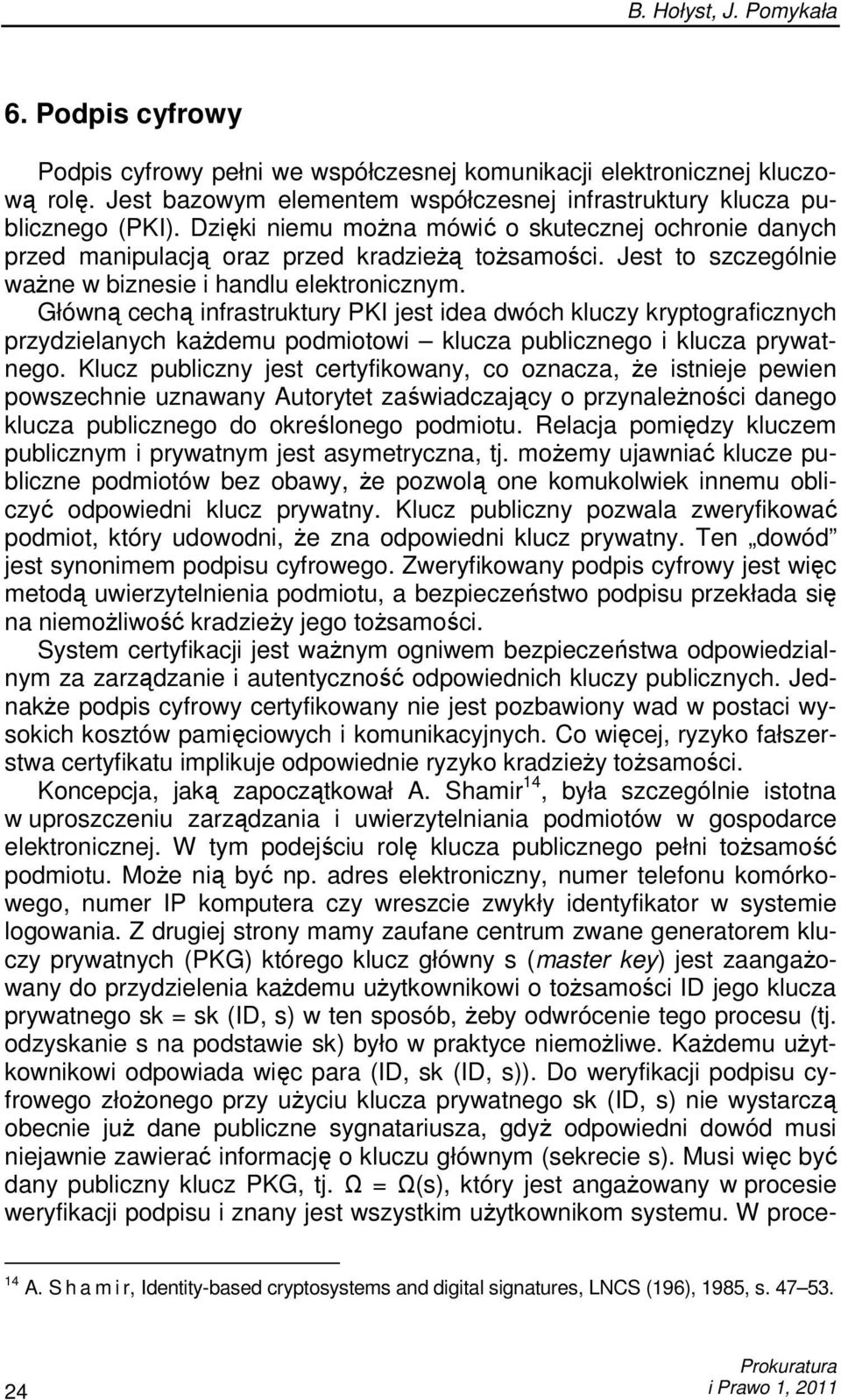 Główną cechą infrastruktury PKI jest idea dwóch kluczy kryptograficznych przydzielanych kaŝdemu podmiotowi klucza publicznego i klucza prywatnego.