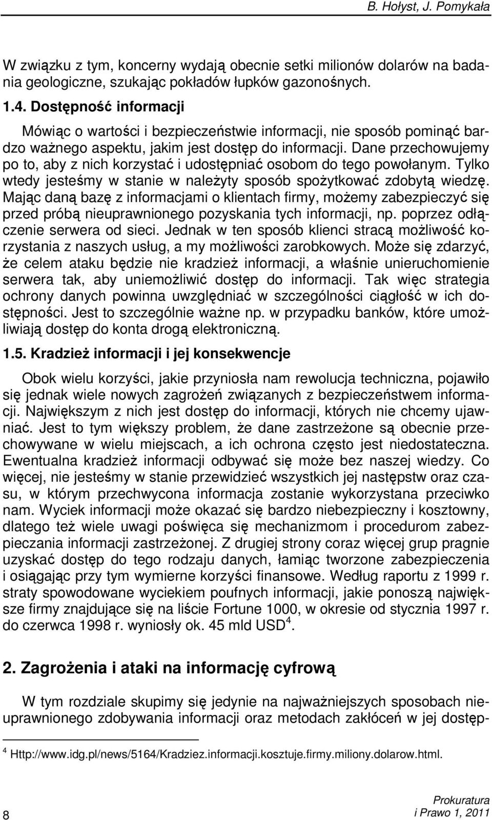 Dane przechowujemy po to, aby z nich korzystać i udostępniać osobom do tego powołanym. Tylko wtedy jesteśmy w stanie w naleŝyty sposób spoŝytkować zdobytą wiedzę.