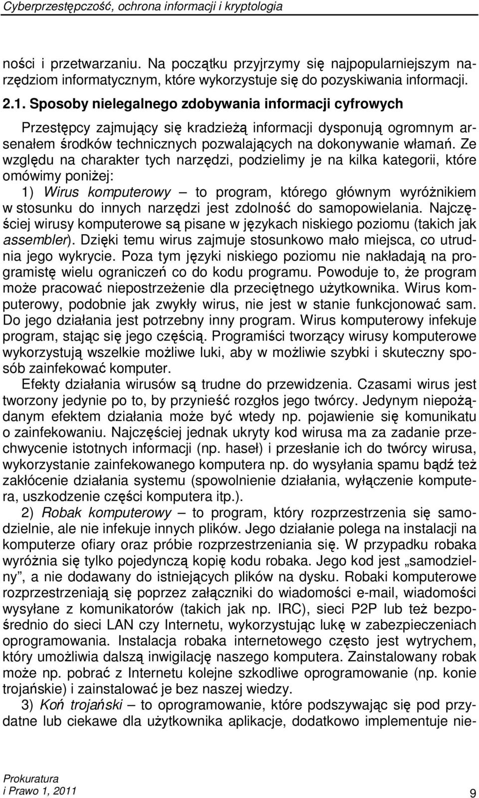 Ze względu na charakter tych narzędzi, podzielimy je na kilka kategorii, które omówimy poniŝej: 1) Wirus komputerowy to program, którego głównym wyróŝnikiem w stosunku do innych narzędzi jest