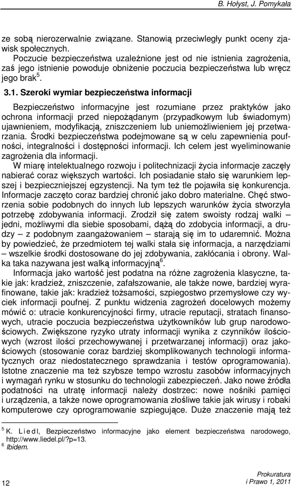 Szeroki wymiar bezpieczeństwa informacji Bezpieczeństwo informacyjne jest rozumiane przez praktyków jako ochrona informacji przed niepoŝądanym (przypadkowym lub świadomym) ujawnieniem, modyfikacją,