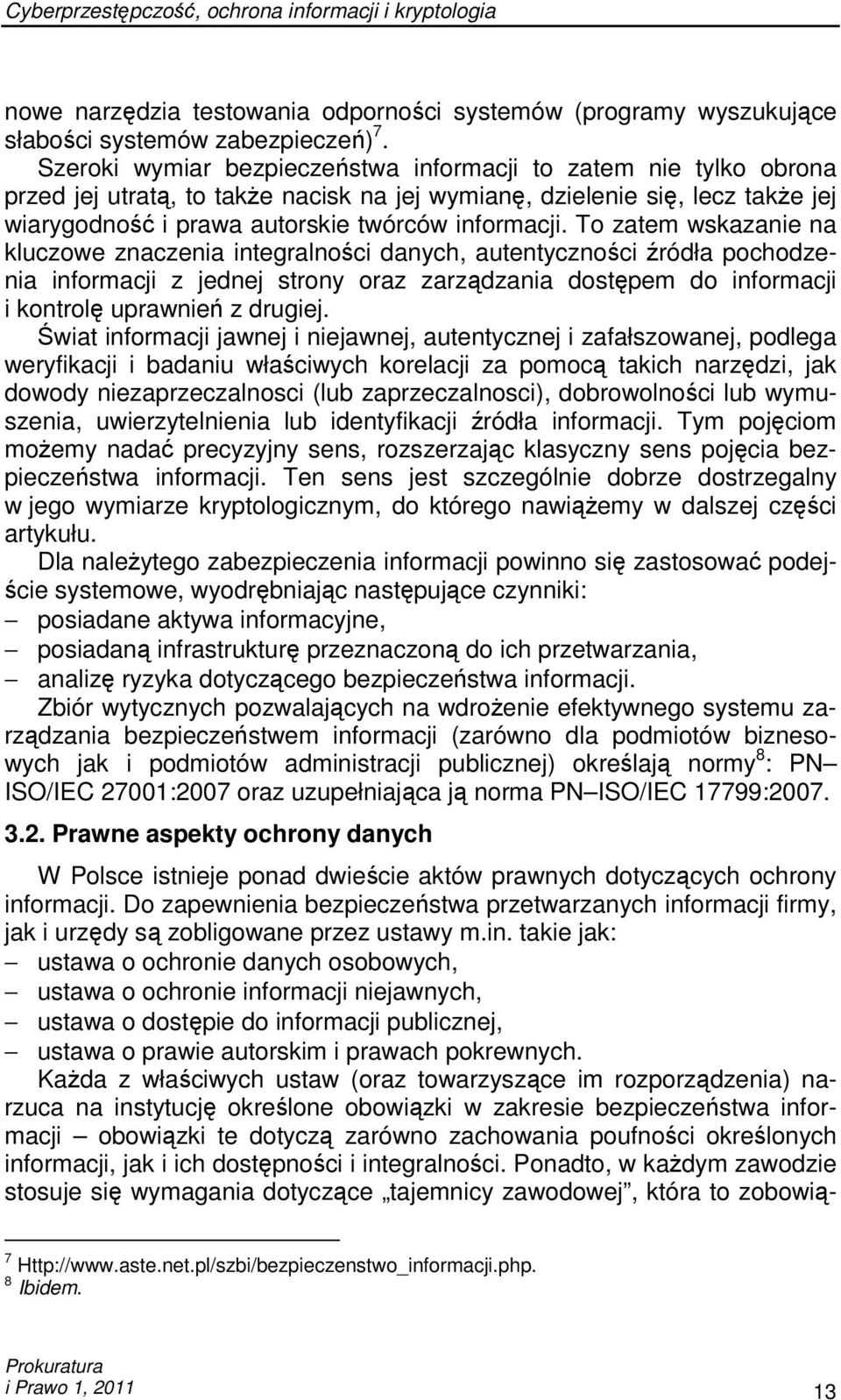 To zatem wskazanie na kluczowe znaczenia integralności danych, autentyczności źródła pochodzenia informacji z jednej strony oraz zarządzania dostępem do informacji i kontrolę uprawnień z drugiej.