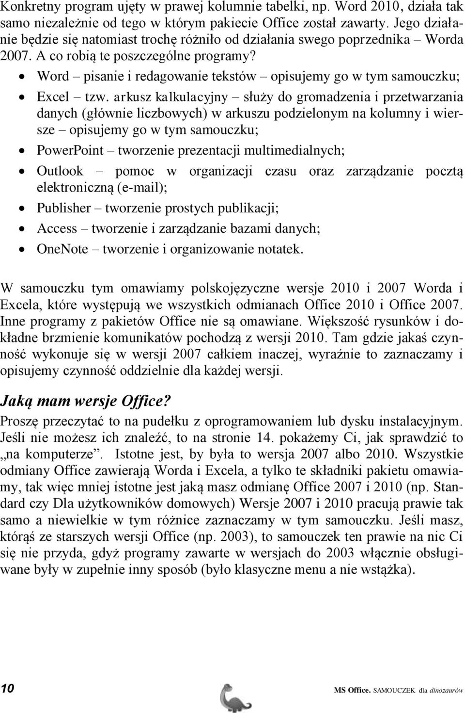 Word pisanie i redagowanie tekstów opisujemy go w tym samouczku; Excel tzw.