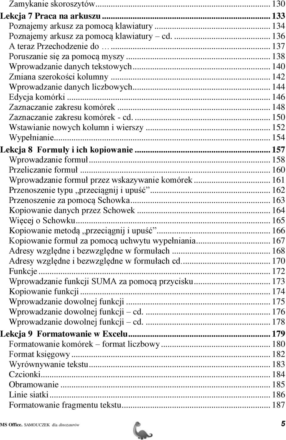 .. 146 Zaznaczanie zakresu komórek... 148 Zaznaczanie zakresu komórek - cd.... 150 Wstawianie nowych kolumn i wierszy... 152 Wypełnianie... 154 Lekcja 8 Formuły i ich kopiowanie.