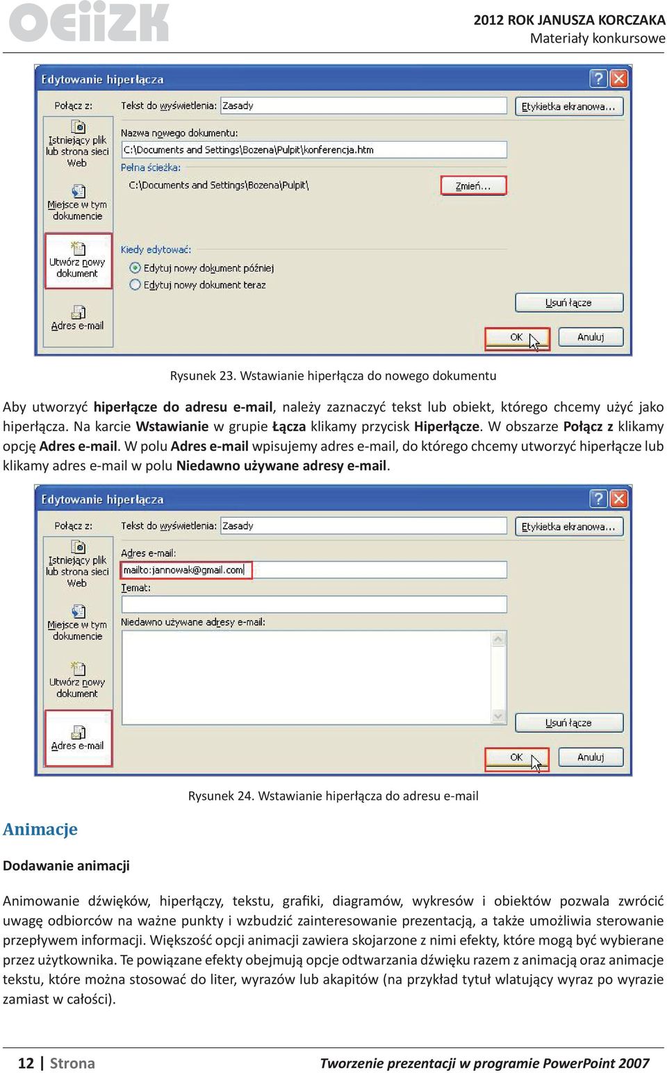 W polu Adres e-mail wpisujemy adres e-mail, do którego chcemy utworzyć hiperłącze lub klikamy adres e-mail w polu Niedawno używane adresy e-mail. Animacje Dodawanie animacji Rysunek 24.