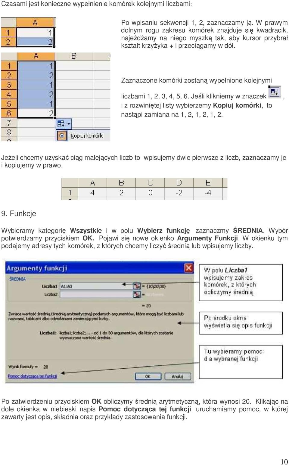 Zaznaczone komórki zostaną wypełnione kolejnymi liczbami 1, 2, 3, 4, 5, 6. Jeśli klikniemy w znaczek, i z rozwiniętej listy wybierzemy Kopiuj komórki, to nastąpi zamiana na 1, 2, 1, 2, 1, 2.