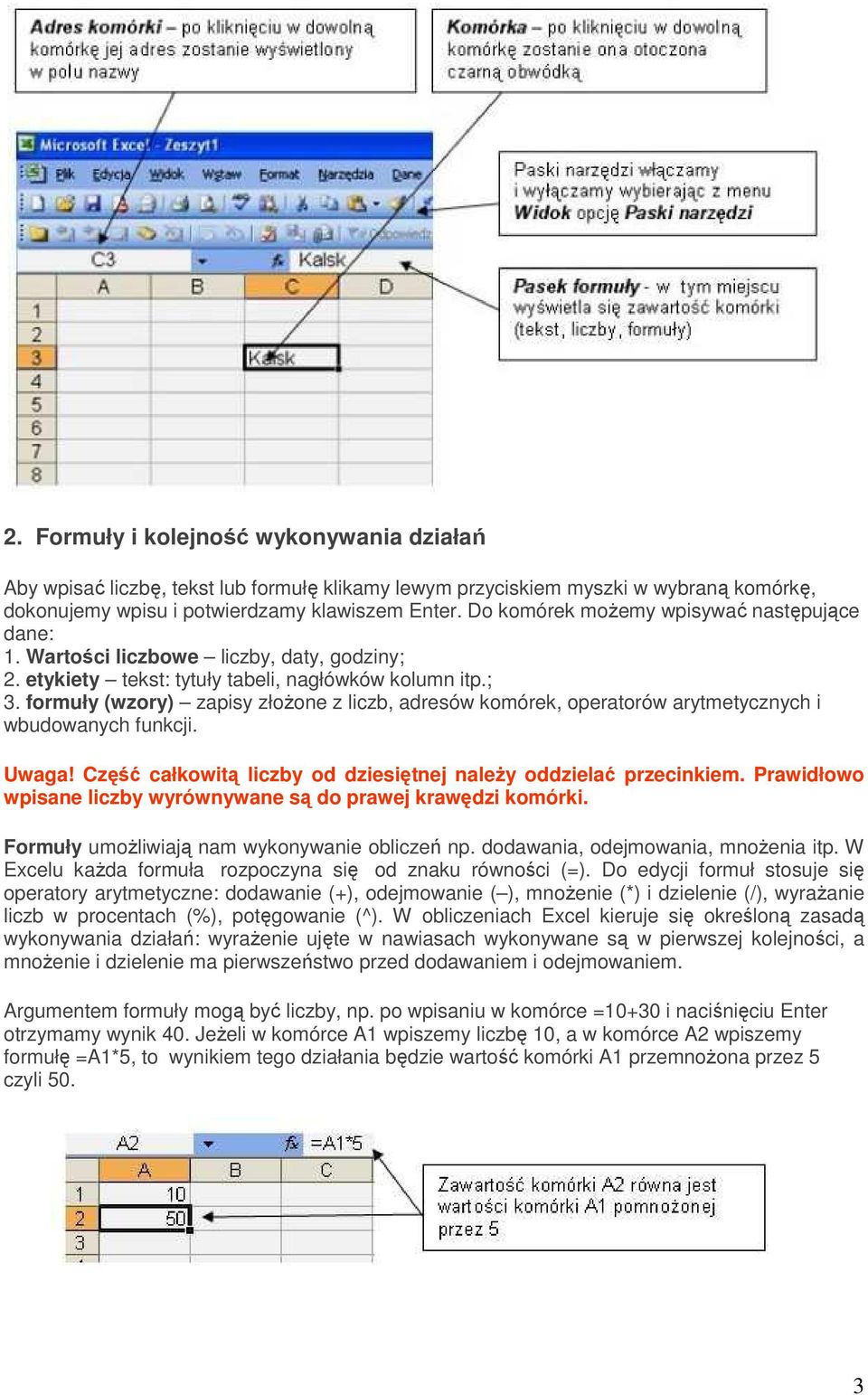 formuły (wzory) zapisy złoŝone z liczb, adresów komórek, operatorów arytmetycznych i wbudowanych funkcji. Uwaga! Część całkowitą liczby od dziesiętnej naleŝy oddzielać przecinkiem.