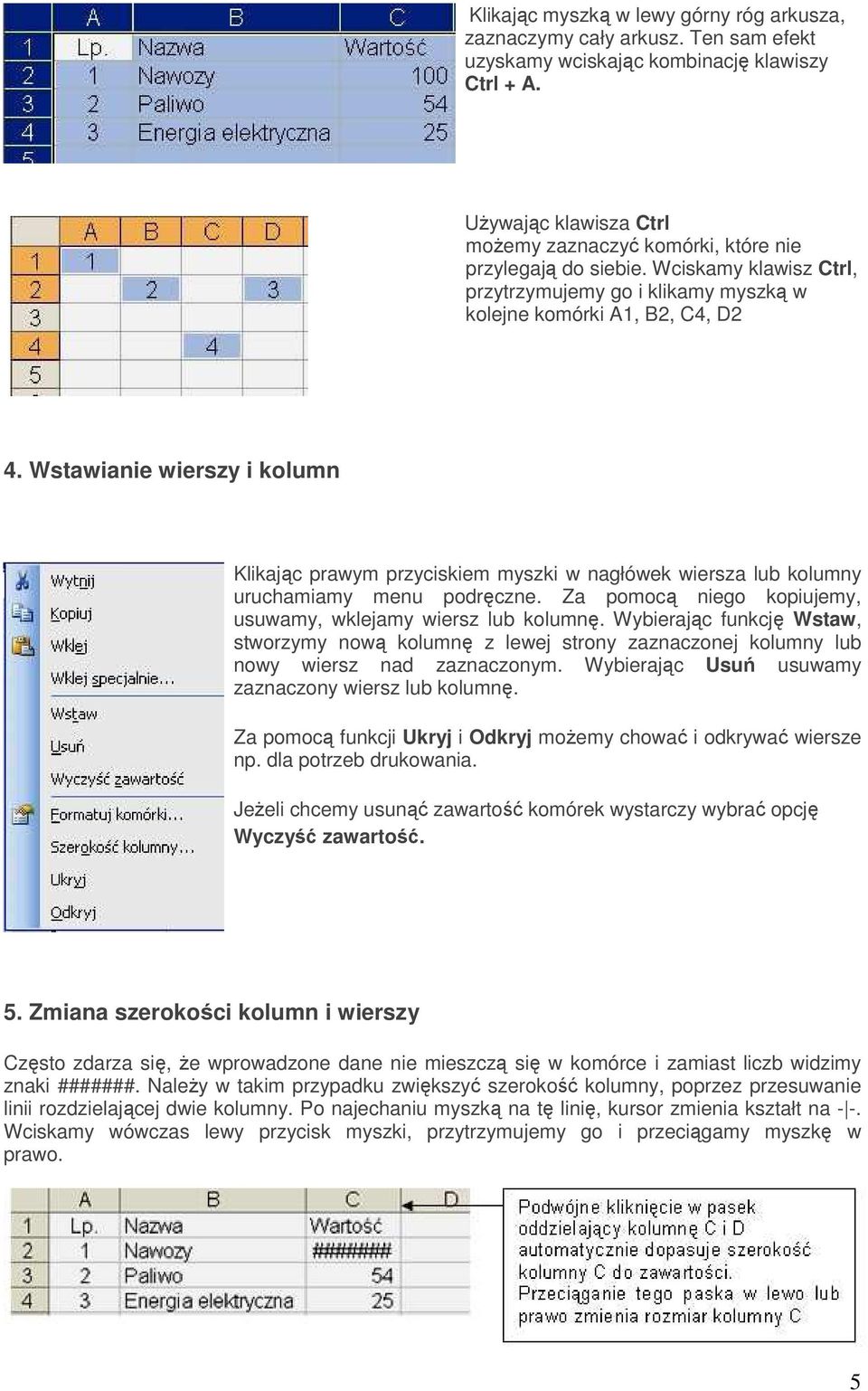 Wstawianie wierszy i kolumn Klikając prawym przyciskiem myszki w nagłówek wiersza lub kolumny uruchamiamy menu podręczne. Za pomocą niego kopiujemy, usuwamy, wklejamy wiersz lub kolumnę.