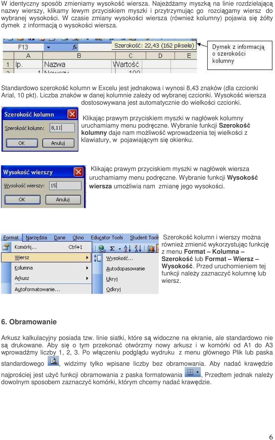 Standardowo szerokość kolumn w Excelu jest jednakowa i wynosi 8,43 znaków (dla czcionki Arial, 10 pkt). Liczba znaków w danej kolumnie zaleŝy od wybranej czcionki.