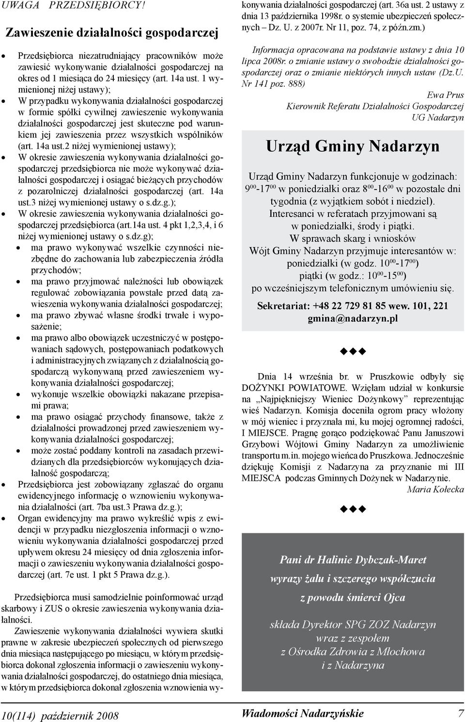 1 wymienionej niżej ustawy); W przypadku wykonywania działalności gospodarczej w formie spółki cywilnej zawieszenie wykonywania działalności gospodarczej jest skuteczne pod warunkiem jej zawieszenia