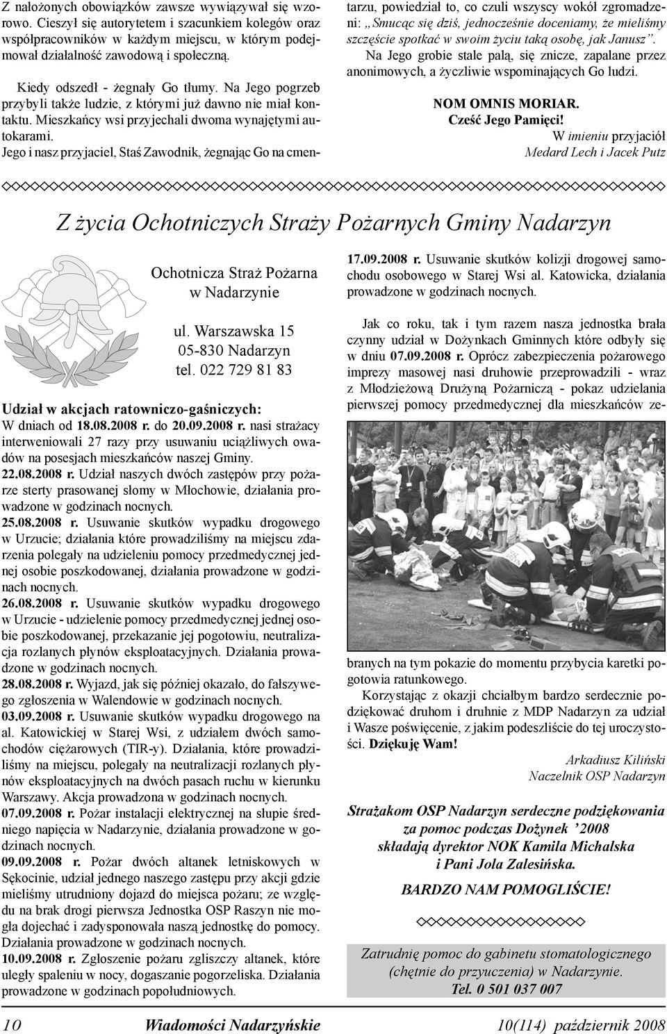 Jego i nasz przyjaciel, Staś Zawodnik, żegnając Go na cmentarzu, powiedział to, co czuli wszyscy wokół zgromadzeni: Smucąc się dziś, jednocześnie do ceniamy, że mieliśmy szczęście spotkać w swoim