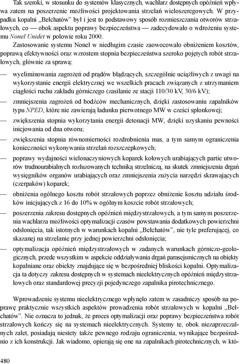 2000. Zastosowanie systemu Nonel w niedługim czasie zaowocowało obniżeniem kosztów, poprawą efektywności oraz wzrostem stopnia bezpieczeństwa szeroko pojętych robót strzałowych, głównie za sprawą: