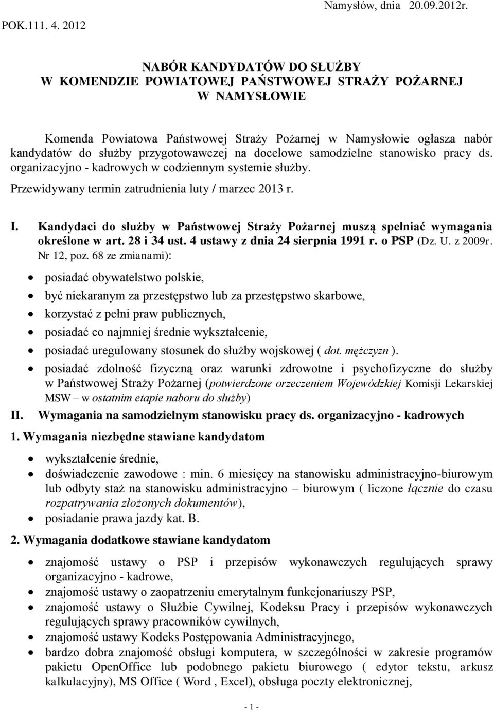 przygotowawczej na docelowe samodzielne stanowisko pracy ds. organizacyjno - kadrowych w codziennym systemie służby. Przewidywany termin zatrudnienia luty / marzec 2013 r. I.