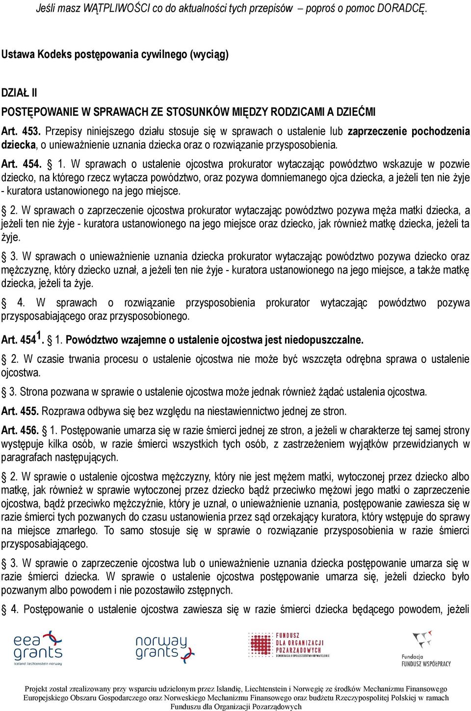 Przepisy niniejszego działu stosuje się w sprawach o ustalenie lub zaprzeczenie pochodzenia dziecka, o unieważnienie uznania dziecka oraz o rozwiązanie przysposobienia. Art. 454. 1.