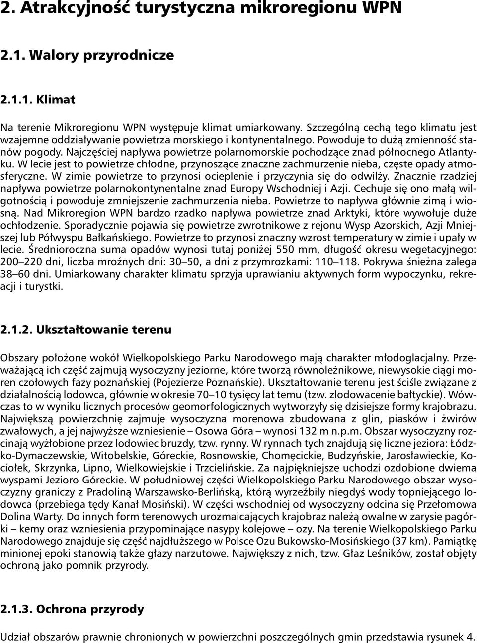 najczęściej napływa powietrze polarnomorskie pochodzące znad północnego Atlantyku.W lecie jest to powietrze chłodne, przynoszące znaczne zachmurzenie nieba, częste opady atmosferyczne.