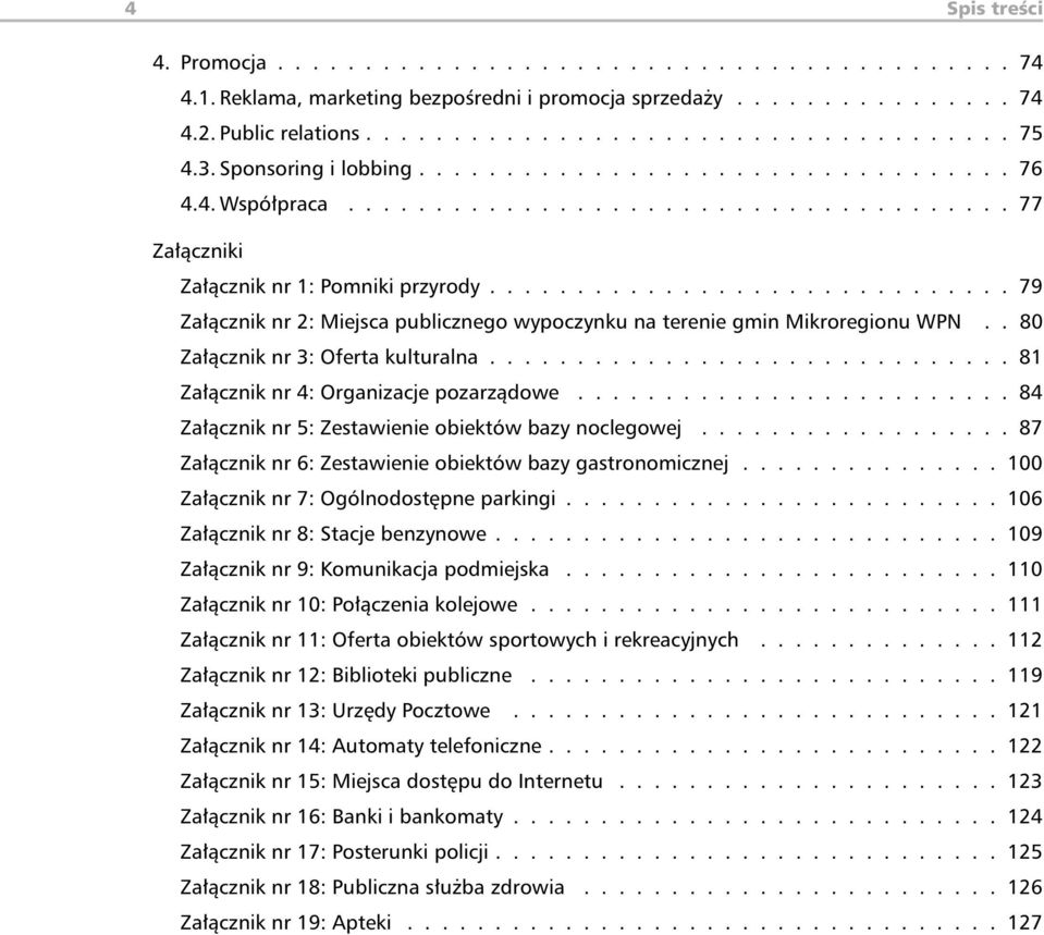 ............................. 79 Załącznik nr 2: Miejsca publicznego wypoczynku na terenie gmin Mikroregionu WPN.. 80 Załącznik nr 3: Oferta kulturalna.............................. 81 Załącznik nr 4: Organizacje pozarządowe.